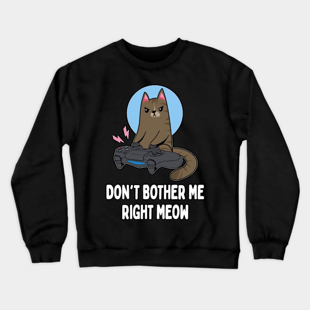 Don't Bother Me Right Meow   Funny Video Gamer & Cat Lover Crewneck Sweatshirt by Activate